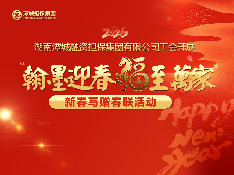 湖南潭城融資擔保集團有限公司工會開展“翰墨迎春 福至萬家”新春寫贈春聯(lián)活動